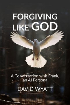 Forgiving Like God: A Conversation with Frank, an AI Persona (Conversations with Frank) (eBook, ePUB) - Wyatt, David