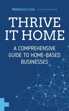 Thrive It Home: A Comprehensive Guide to Home-Based Businesses (eBook, ePUB) - Cox, Rebecca