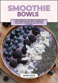 Smoothie Bowls: La Guía Definitiva con más de 80 Recetas Para Preparar Desayunos y Meriendas Deliciosas y Nutritivas para una Vida Saludable (eBook, ePUB)