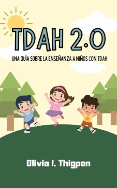 TDAH 2.0 Una guía sobre la enseñanza a niños con TDAH (Disciplina Positiva) (eBook, ePUB) - Thigpen, Olivia I.