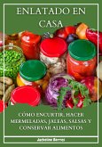 Enlatado en Casa: Cómo Encurtir, Hacer Mermeladas, Jaleas, Salsas y Conservar Alimentos (eBook, ePUB)