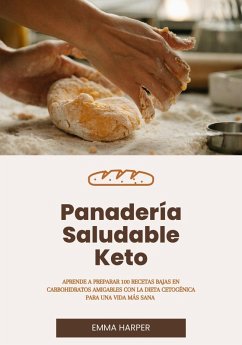 Panadería Saludable Keto: Aprende a Preparar 100 Recetas Bajas en Carbohidratos Amigables con la Dieta Cetogénica Para una Vida más Sana (eBook, ePUB) - Harper, Emma