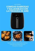 Comidas Sabrosas y Saludables con la Freidora de Aire: Aprenda a Preparar Comidas Rápidas y Nutritivas con Recetas Para Freidoras de Aire, de Principiantes a Avanzado (eBook, ePUB)