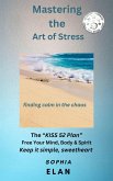 Mastering the Art of Stress. Finding Calm in the Chaos (The &quote;KISS&quote; Series; Keep it Simple, Sweetheart) (eBook, ePUB)