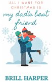 All I Want for Christmas is My Dad's Best Friend (Holiday Romance, #2) (eBook, ePUB) All I Want for Christmas is My Dad's Best Friend (Holiday Romance, #2) (eBook, ePUB)