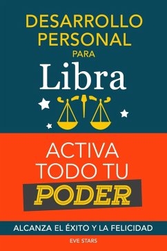 Desarrollo personal para Libra: Activa todo tu Poder. Alcanza el éxito y la felicidad (eBook, ePUB) - Stars, Eve
