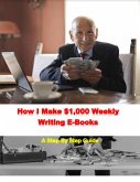 How I Make $1,000 Weekly Writing E-Books (eBook, ePUB) How I Make $1,000 Weekly Writing E-Books (eBook, ePUB)