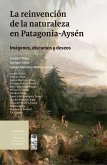 La reinvención de la naturaleza en Patagonia-Aysén (eBook, ePUB) La reinvención de la naturaleza en Patagonia-Aysén (eBook, ePUB)