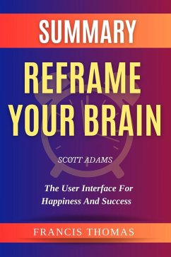 Summary Of Reframe Your Brain By Scott Adams-The User Interface for Happiness and Success (FRANCIS Books, #1) (eBook, ePUB) - Thomas, Francis