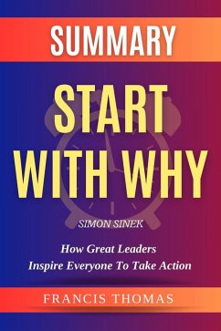 Summary Of Start With Why By Simon Sinek-How Great Leaders Inspire Everyone to Take Action (FRANCIS Books, #1) (eBook, ePUB) - Thomas, Francis