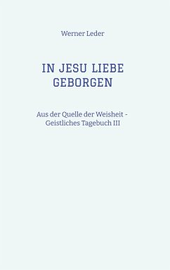 IN JESU LIEBE GEBORGEN - Zwiesprache mit Jesus - Leder, Werner