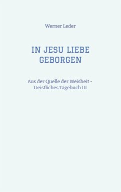 IN JESU LIEBE GEBORGEN - Zwiesprache mit Jesus - Leder, Werner
