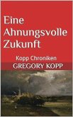 Eine Ahnungsvolle Zukunft (Kopp Chroniken, #9) (eBook, ePUB) Eine Ahnungsvolle Zukunft (Kopp Chroniken, #9) (eBook, ePUB)