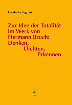 Zur Idee der Totalität im Werk von Hermann Broch: Denken, Dichten, Erkennen - Beghini, Elisabetta