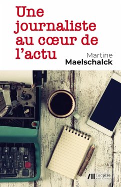 Une journaliste au coeur de l'actu (eBook, ePUB) - Maelschalck, Martine