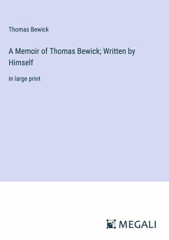 A Memoir of Thomas Bewick; Written by Himself - Bewick, Thomas