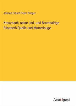 Kreuznach, seine Jod- und Bromhaltige Elisabeth-Quelle und Mutterlauge - Prieger, Johann Erhard Peter