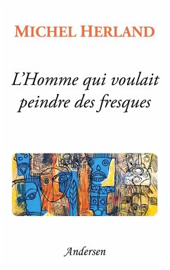 L'Homme qui voulait peindre des fresques - Herland, Michel