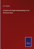 A Guide to the Right Understanding of our American Union