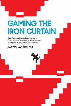 Gaming the Iron Curtain - Svelch, Jaroslav