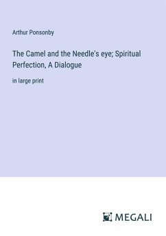 The Camel and the Needle's eye; Spiritual Perfection, A Dialogue - Ponsonby, Arthur