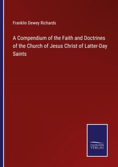 A Compendium of the Faith and Doctrines of the Church of Jesus Christ of Latter-Day Saints - Richards, Franklin Dewey