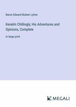 Kenelm Chillingly; His Adventures and Opinions, Complete - Lytton, Baron Edward Bulwer