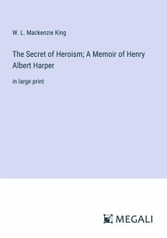 The Secret of Heroism; A Memoir of Henry Albert Harper - King, W. L. Mackenzie