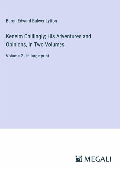 Kenelm Chillingly; His Adventures and Opinions, In Two Volumes - Lytton, Baron Edward Bulwer