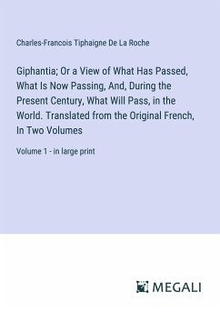 Giphantia; Or a View of What Has Passed, What Is Now Passing, And, During the Present Century, What Will Pass, in the World. Translated from the Original French, In Two Volumes - De La Roche, Charles-Francois Tiphaigne