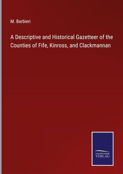 A Descriptive and Historical Gazetteer of the Counties of Fife, Kinross, and Clackmannan - Barbieri, M.