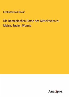 Die Romanischen Dome des Mittelrheins zu Mainz, Speier, Worms - Quast, Ferdinand Von
