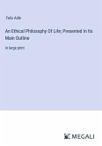 An Ethical Philosophy Of Life; Presented In Its Main Outline