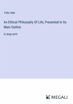 An Ethical Philosophy Of Life; Presented In Its Main Outline - Adle, Felix