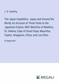The Japan Expedition. Japan and Around the World; An Account of Three Visits to the Japanese Empire, With Sketches of Madeira, St. Helena, Cape of Good Hope, Mauritius, Ceylon, Singapore, China, and Loo-Choo - Spalding, J. W.