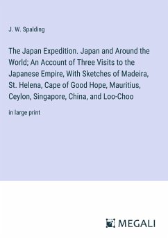 The Japan Expedition. Japan and Around the World; An Account of Three Visits to the Japanese Empire, With Sketches of Madeira, St. Helena, Cape of Good Hope, Mauritius, Ceylon, Singapore, China, and Loo-Choo - Spalding, J. W.