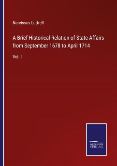 A Brief Historical Relation of State Affairs from September 1678 to April 1714 - Luttrell, Narcissus