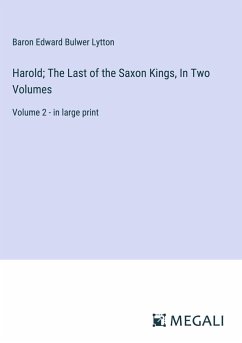 Harold; The Last of the Saxon Kings, In Two Volumes - Lytton, Baron Edward Bulwer