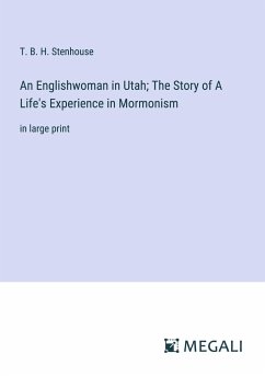 An Englishwoman in Utah; The Story of A Life's Experience in Mormonism - Stenhouse, T. B. H.