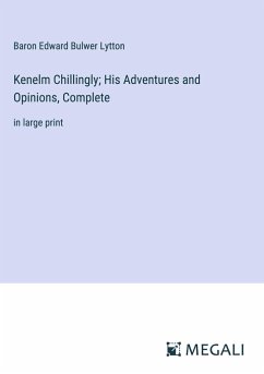 Kenelm Chillingly; His Adventures and Opinions, Complete - Lytton, Baron Edward Bulwer