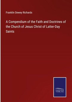 A Compendium of the Faith and Doctrines of the Church of Jesus Christ of Latter-Day Saints - Richards, Franklin Dewey