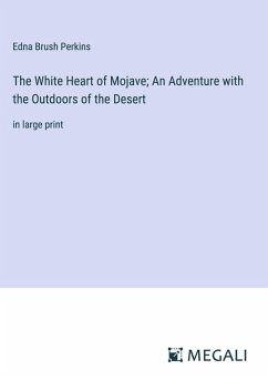 The White Heart of Mojave; An Adventure with the Outdoors of the Desert - Perkins, Edna Brush