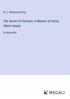 The Secret of Heroism; A Memoir of Henry Albert Harper - King, W. L. Mackenzie