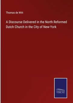 A Discourse Delivered in the North Reformed Dutch Church in the City of New-York - Witt, Thomas De