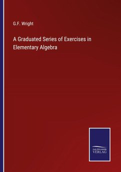 A Graduated Series of Exercises in Elementary Algebra - Wright, G. F.
