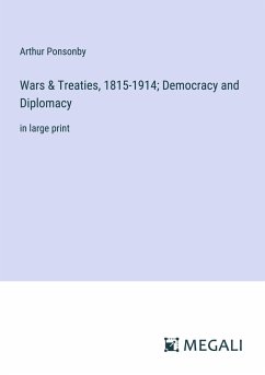 Wars & Treaties, 1815-1914; Democracy and Diplomacy - Ponsonby, Arthur