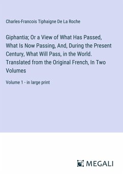 Giphantia; Or a View of What Has Passed, What Is Now Passing, And, During the Present Century, What Will Pass, in the World. Translated from the Original French, In Two Volumes - De La Roche, Charles-Francois Tiphaigne