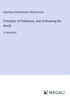 Principles of Politeness, and of Knowing the World - Stanhope (Chesterfield); Philip Dormer