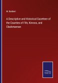 A Descriptive and Historical Gazetteer of the Counties of Fife, Kinross, and Clackmannan