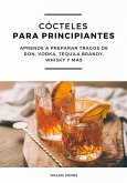 Cócteles Para Principiantes: Aprende a Preparar Tragos de Ron, Vodka, Tequila, Brandy, Whisky y más (eBook, ePUB)